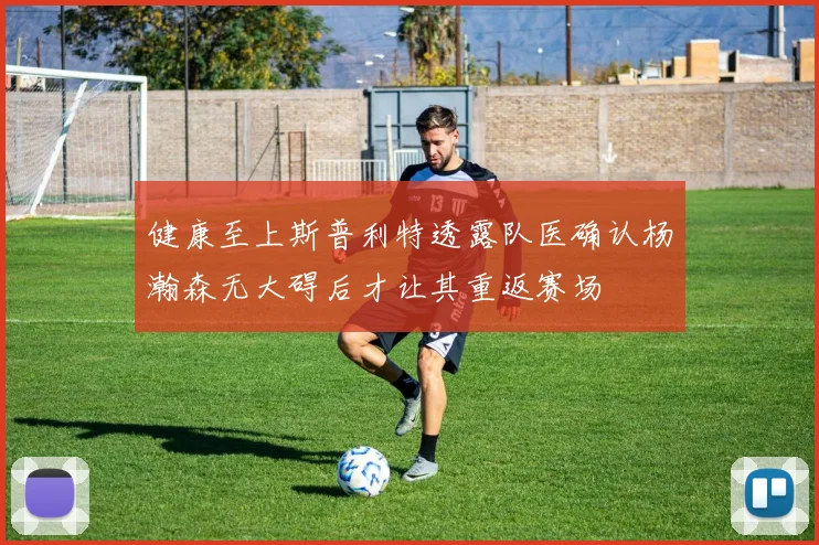 健康至上斯普利特透露队医确认杨瀚森无大碍后才让其重返赛场