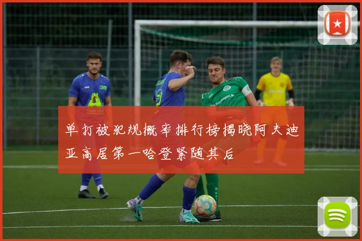 单打被犯规概率排行榜揭晓阿夫迪亚高居第一哈登紧随其后