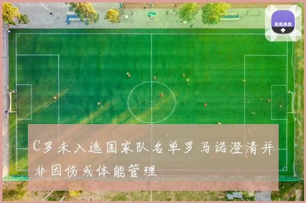 C罗未入选国家队名单罗马诺澄清并非因伤或体能管理