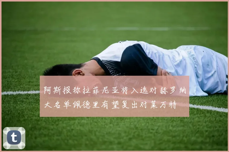 阿斯报称拉菲尼亚将入选对赫罗纳大名单佩德里有望复出对莱万特