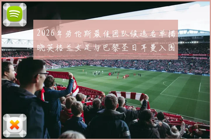 2026年劳伦斯最佳团队候选名单揭晓英格兰女足与巴黎圣日耳曼入围