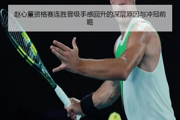 赵心童资格赛连胜晋级手感回升的深层原因与冲冠前瞻（1xbet）